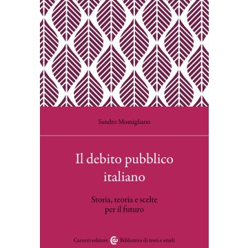 Il debito pubblico italiano. Storia, teoria e scelte per il futuro