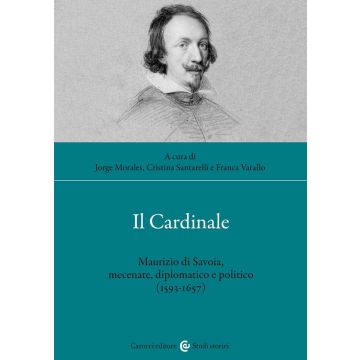 Il cardinale. Maurizio di Savoia, mecenate, diplomatico e politico (1593-1657)