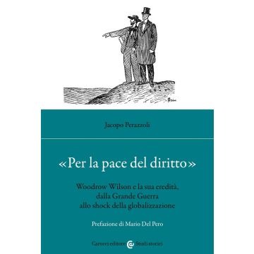 «Per la pace del diritto». Woodrow Wilson e la sua eredità, dalla Grande Guerra allo shock della globalizzazione