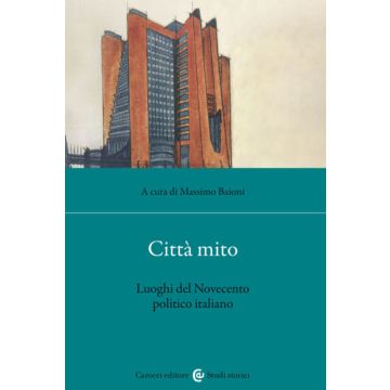 Città mito. Luoghi del Novecento politico italiano