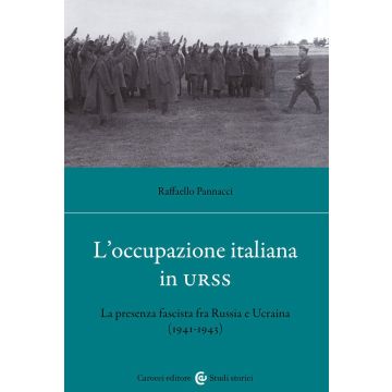 L'occupazione italiana in URSS. La presenza fascista fra Russia e Ucraina (1941-43)