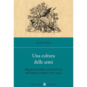 Una cultura delle armi. Identità maschile e società di tiro nell'Impero tedesco (1871-1914)