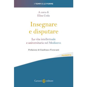 Insegnare e disputare. La vita intellettuale e universitaria nel Medioevo
