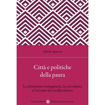 Città e politiche della paura. La dimensione immaginaria, la crisi urbana e l'avvento del neoliberalismo