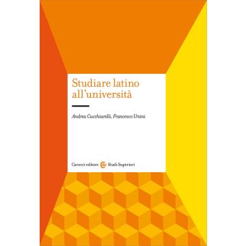 Studiare latino all'università (Cucchiarelli Andrea; Ursini Francesco - Carocci)