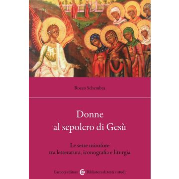 Donne al sepolcro di Gesù. Le sette mirofore tra letteratura, iconografia e liturgia