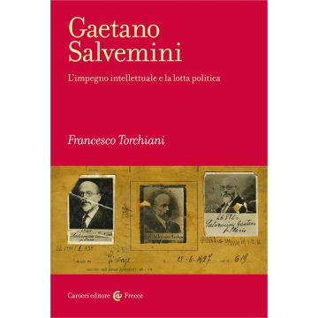 Gaetano Salvemini. L'impegno intellettuale e la lotta politica