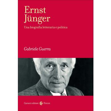 Ernst Jünger. Una biografia letteraria e politica (Guerra Gabriele - Carocci)