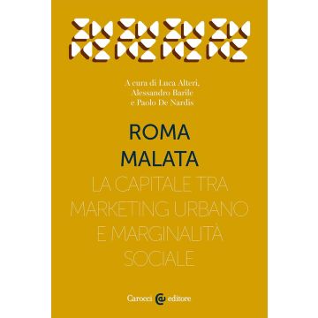 Roma malata. La capitale tra marketing urbano e marginalità sociale (Alteri Luca; Barile Alessandro; De Nardis Paolo - Carocci)