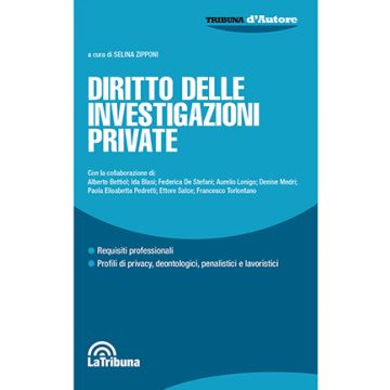 Diritto delle investigazioni private. Requisiti professionali - Profili di privacy, deontologici, penalistici e lavoristici