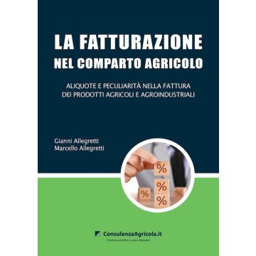 La fatturazione nel comparto agricolo. Aliquote e peculiarità nella fattura dei prodotti agricoli e agroindustriali (Allegretti Gianni;Allegretti Marcello - ConsulenzaAgricola)