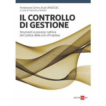 Il controllo di gestione. Strumenti e processi nell'era del Codice della crisi d'impresa. A cura di Francesco Nardini