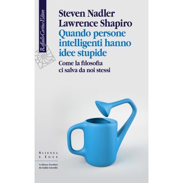 Quando persone intelligenti hanno idee stupide. Come la filosofia ci salva da noi stessi