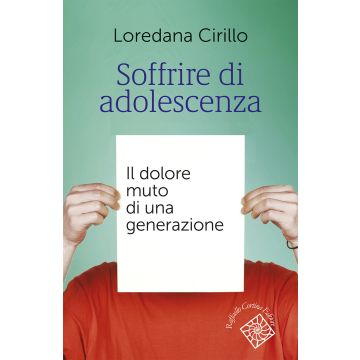 Soffrire di adolescenza. Il dolore muto di una generazione (Cirillo Loredana Teresa - Raffaello Cortina)
