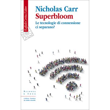 Superbloom. Le tecnologie di connessione ci separano? (Carr Nicholas - Raffaello Cortina)