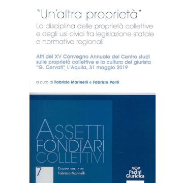 «Un'altra proprietà». La disciplina delle proprietà collettive e degli usi civici fra legislazione statale e normative regionali. Atti del 15º Convegno annuale del Centro studi sulle proprietà collettive e la cultura del giurista «G. Cervati» (L'Aquila, 3