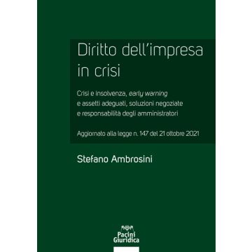 Diritto dell'impresa in crisi. Crisi e insolvenza, early warning e assetti adeguati, soluzioni negoziate e responsabilità degli amministratori - Aggiornato alla legge n. 147 del 21 ottobre 2021 