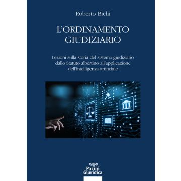 L'ordinamento giudiziario. Lezioni sulla storia del sistema giudiziario dallo Statuto albertino all'applicazione dell'intelligenza artificiale