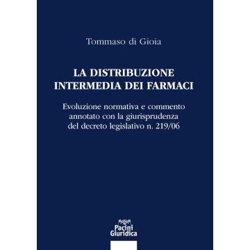 La distribuzione intermedia dei farmaci. Evoluzione normativa e commento annotato con la giurisprudenza del decreto legislativo n. 219/06