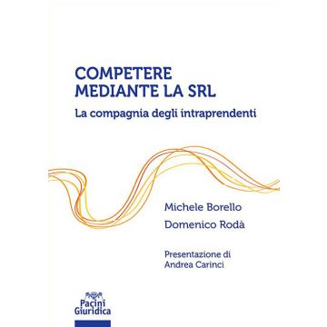 Competere mediante la Srl. La compagnia degli intraprendenti (Borello Michele;Rodà Domenico - Pacini)