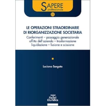 Le operazioni straordinarie di riorganizzazione societaria (Luciano Sorgato - Pacini Giuridica)