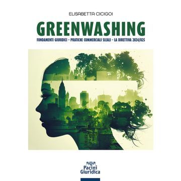Greenwashing. Fondamenti giuridici. Pratiche commerciali sleali. La direttiva 2024/825 (Cicigoi Elisabetta - Pacini Giuridica)