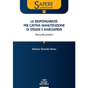 La responsabilità per cattiva manutenzione di strade e marciapiedi. Manuale pratico (Diana Antonio Gerardo - Pacini)