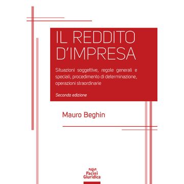 Reddito d'impresa. Situazioni soggettive, regole generali e speciali, procedimento di determinazione, operazioni straordinarie (Beghin Mauro - Pacini)