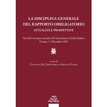 La disciplina generale del rapporto obbligatorio. Attualità e prospettive. Atti del convegno annuale dell'Associazione Civilisti Italiani. Ferrara, 1-2 dicembre 2023