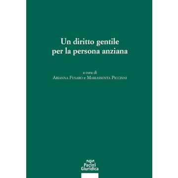Un diritto gentile per la persona anziana. Atti del Convegno (3-4 novembre 2023, Università di Padova) (Fusaro Arianna; Piccinni Mariassunta - Pacini)