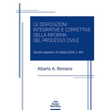 Le disposizioni integrative e correttive della riforma del processo civile. Decreto legislativo 31 ottobre 2024, n. 164 (Romano Alberto - Pacini)
