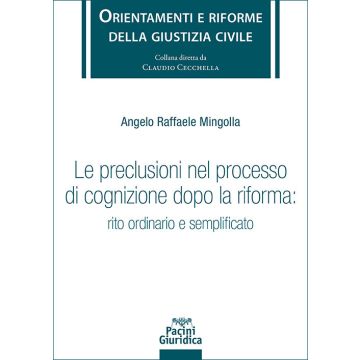 Le preclusioni nel processo di cognizione dopo la riforma: rito ordinario e semplificato (Mingolla Angelo Raffaele - Pacini)