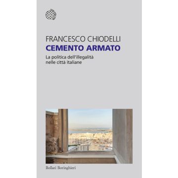 Cemento armato. La politica dell'illegalità nelle città italiane