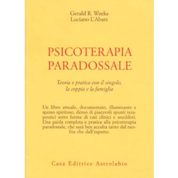 Psicoterapia Paradossale. Teoria E Pratica Con Il Singolo, La Coppia, La  Famiglia - Weeks Gerald R.; L'abate Luciano - Astrolabio - 9788834007761