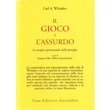 Il Gioco E L'assurdo. La Terapia Esperienziale Della Famiglia  - Whitaker Carl A.; Vella G. ; Trasarti Sponti W.  - Astrolabio - 9788834007839