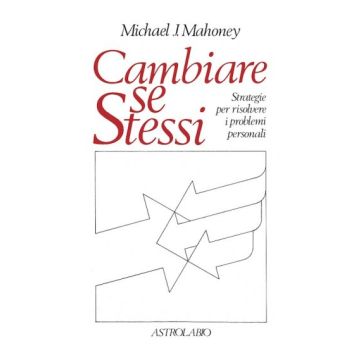 Cambiare Se Stessi. Strategie Per Risolvere I Problemi Personali - Mahoney Michael J. - Astrolabio - 9788834008232