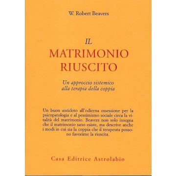 Il Matrimonio Riuscito. Approccio Sistemico Alla Terapia Di Coppia  - Beavers W. Robert - Astrolabio - 9788834008454