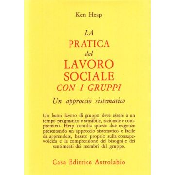 La Pratica Del Lavoro Sociale Con I Gruppi. Un Approccio Sistematico  - Heap Ken - Astrolabio - 9788834008638