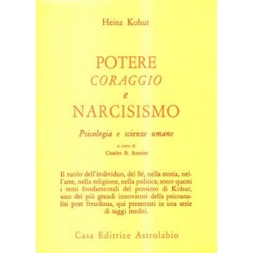 Potere, Coraggio E Narcisismo. Psicologia E Scienze Umane - Kohut Heinz; Strozier C. B.  - Astrolabio - 9788834008690