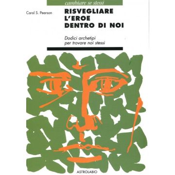 Risvegliare L'eroe Dentro Di Noi. Dodici Archetipi Per Trovare Noi Stessi - Pearson Carol S. - Astrolabio - 9788834010679