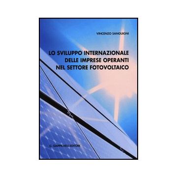 Lo Sviluppo Internazionale Delle Imprese Operanti Nel Settore Fotovoltaico  - Sanguigni Vincenzo - Giappichelli - 9788834809921