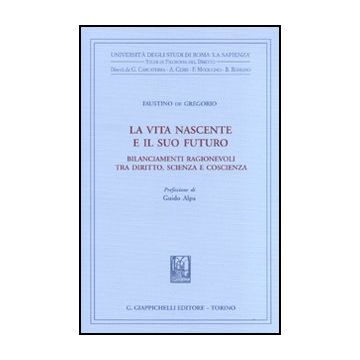 La Vita Nascente E Il Suo Futuro. Bilanciamenti Ragionevoli Tra Diritto, Scienza E  Coscienza  - De Gregorio Faustino - Giappichelli - 9788834816042