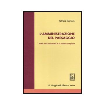 L' Amministrazione Del Paesaggio. Profili Critici Ricostruttivi Di Un Sistema Complesso  - Marzaro Patrizia - Giappichelli - 9788834816080