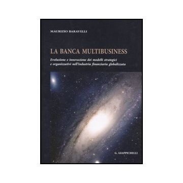La Banca Multibusiness. Evoluzione E Innovazione Dei Modelli Strategici E  Organizzativi Nell'industria Finanziaria Globalizzata  - Baravelli Maurizio - Giappichelli - 9788834816356