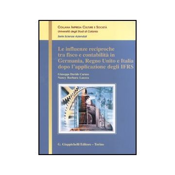 Le Influenze Reciproche Tra Fisco E Contabilita' In Germania, Regno Unito E Italia  Dopo L'applicazione Degli Ifrs  - Caruso Giuseppe D.; Lauzza Nancy B. - Giappichelli - 9788834816844