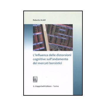 L' Influenza Delle Distorsioni Cognitive Sull'andamento Dei Mercati Borsistici  - Araldi Roberto - Giappichelli - 9788834817537