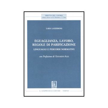 Eguaglianza, Lavoro, Regole Di Parificazione. Linguaggi E Percorsi Normativi - Lazzeroni Lara - Giappichelli - 9788834817629
