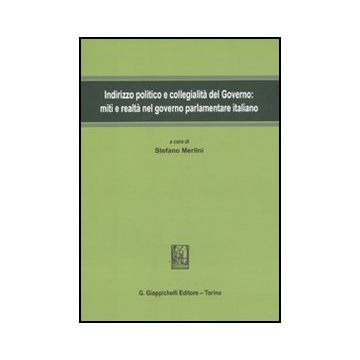 Indirizzo Politico E Collegialita' Del Governo. Miti E Realta' Nel Governo  Parlamentare Italiano - Merlini S.  - Giappichelli - 9788834817759