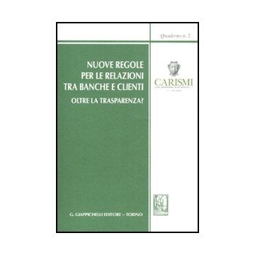 Nuove Regole Per Le Relazioni Tra Banche E Clienti. Oltre La Trasparenza? Atti  Del Convegno (san Miniato, 22-23 Ottobre 2010) -  - Giappichelli - 9788834818046