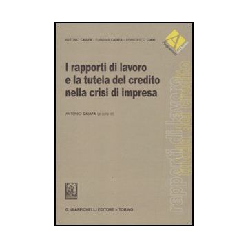 I Rapporti Di Lavoro E La Tutela Del Credito Nella Crisi Di Impresa  - Caiafa Antonio; Caiafa Flaminia; Ciani Francesco - Giappichelli - 9788834818053